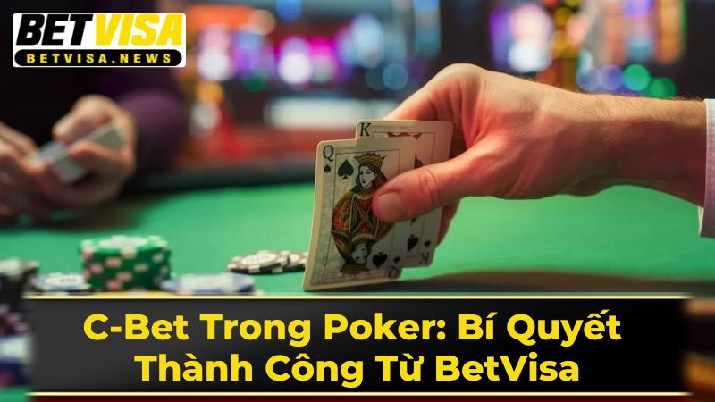C-Bet Trong Poker: Bí Quyết Thành Công Từ BetVisa 1 C-bet Là Gì?