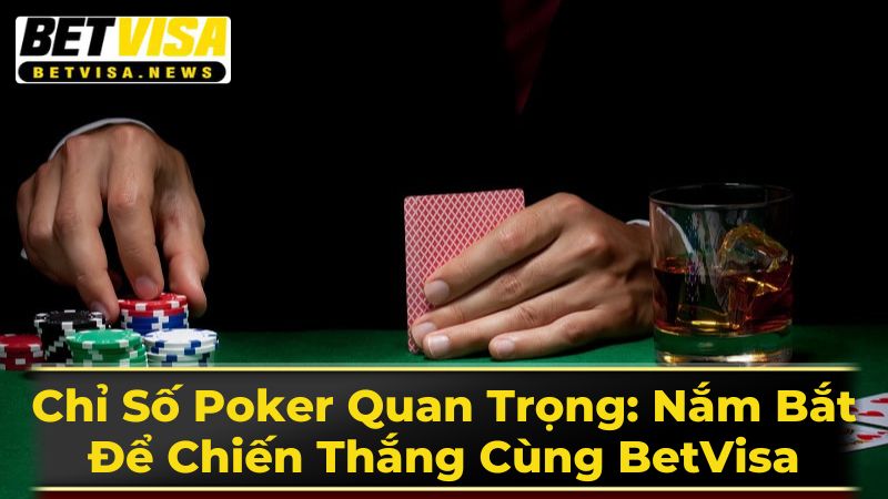 Chỉ Số Poker Quan Trọng: Nắm Bắt Để Chiến Thắng Cùng BetVisa 1 Các Chỉ Số Cơ Bản Trong Poker