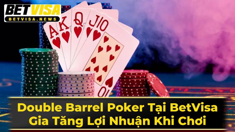 Double Barrel Poker Tại BetVisa: Gia Tăng Lợi Nhuận Khi Chơi 1 Double Barrel Là Gì?
