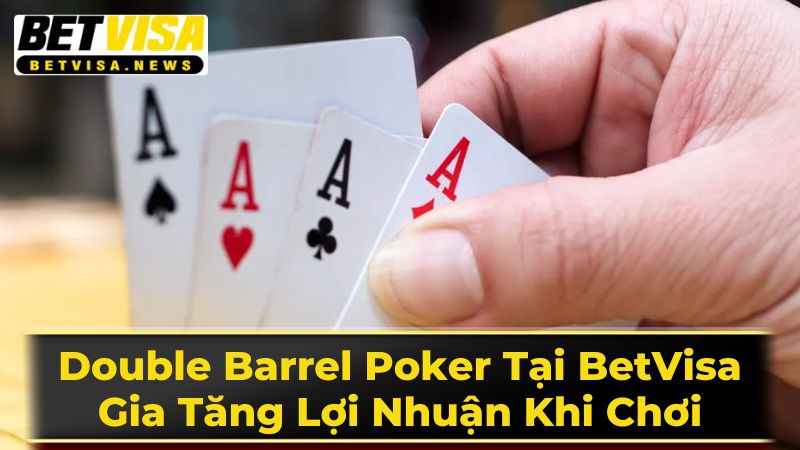 Double Barrel Poker Tại BetVisa: Gia Tăng Lợi Nhuận Khi Chơi 2 Mục Đích Sâu Xa Của Double Barrel