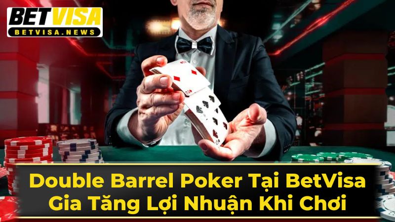 Double Barrel Poker Tại BetVisa: Gia Tăng Lợi Nhuận Khi Chơi 3 Thời Điểm Thích Hợp Sử Dụng Double Barrel: Phân Tích Board Texture