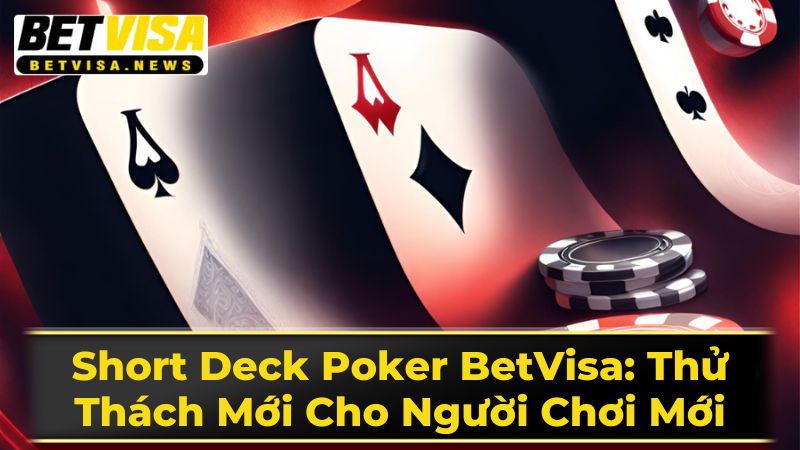 Short Deck Poker BetVisa: Thử Thách Mới Cho Người Chơi Mới 3 Mẹo Chơi Short Deck Poker Hiệu Quả