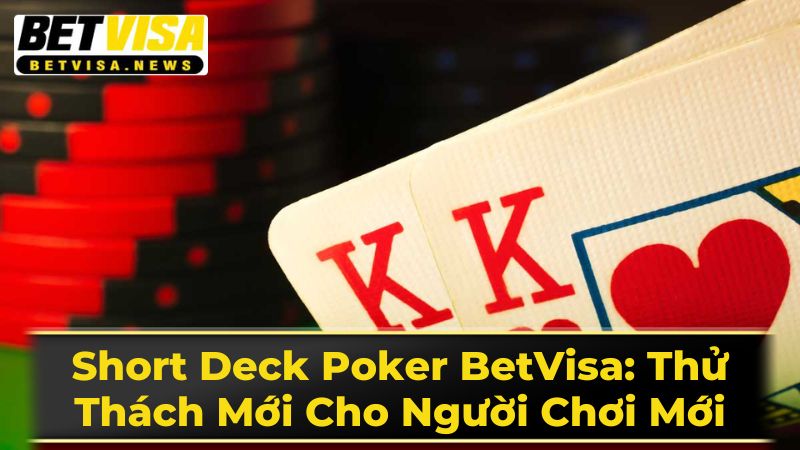 Short Deck Poker BetVisa: Thử Thách Mới Cho Người Chơi Mới 1 Short Deck Poker Là Gì?